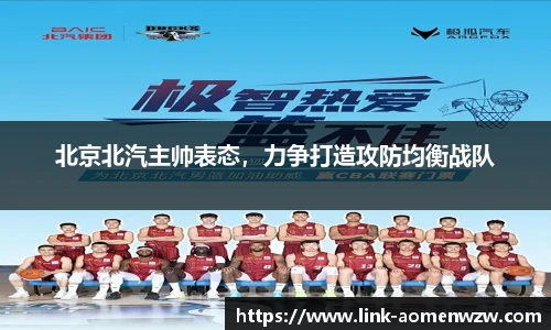 北京北汽主帅表态，力争打造攻防均衡战队