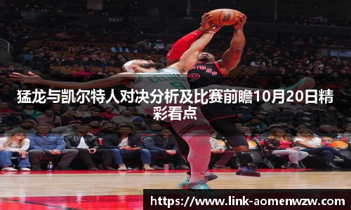 猛龙与凯尔特人对决分析及比赛前瞻10月20日精彩看点